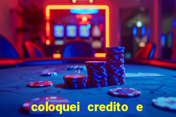 coloquei credito e nao caiu vivo